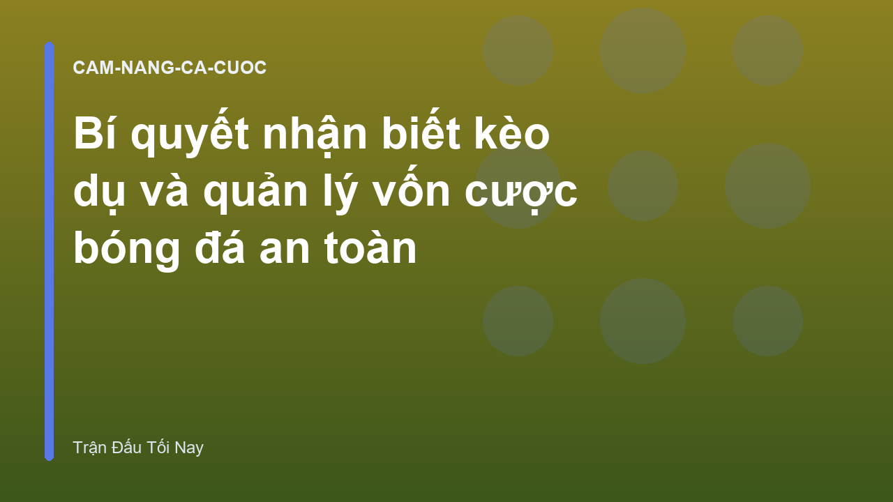 Bí quyết nhận biết kèo dụ và quản lý vốn cược bóng đá an toàn