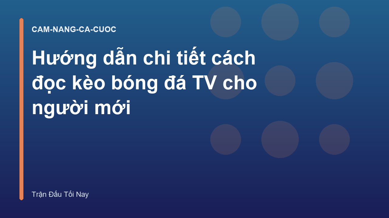 Hướng dẫn chi tiết cách đọc kèo bóng đá TV cho người mới