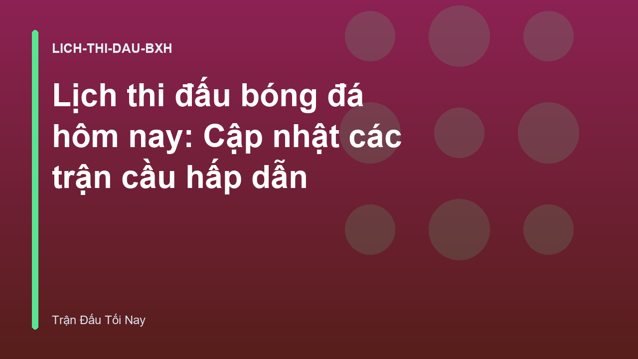Lịch thi đấu bóng đá hôm nay: Cập nhật các trận cầu hấp dẫn