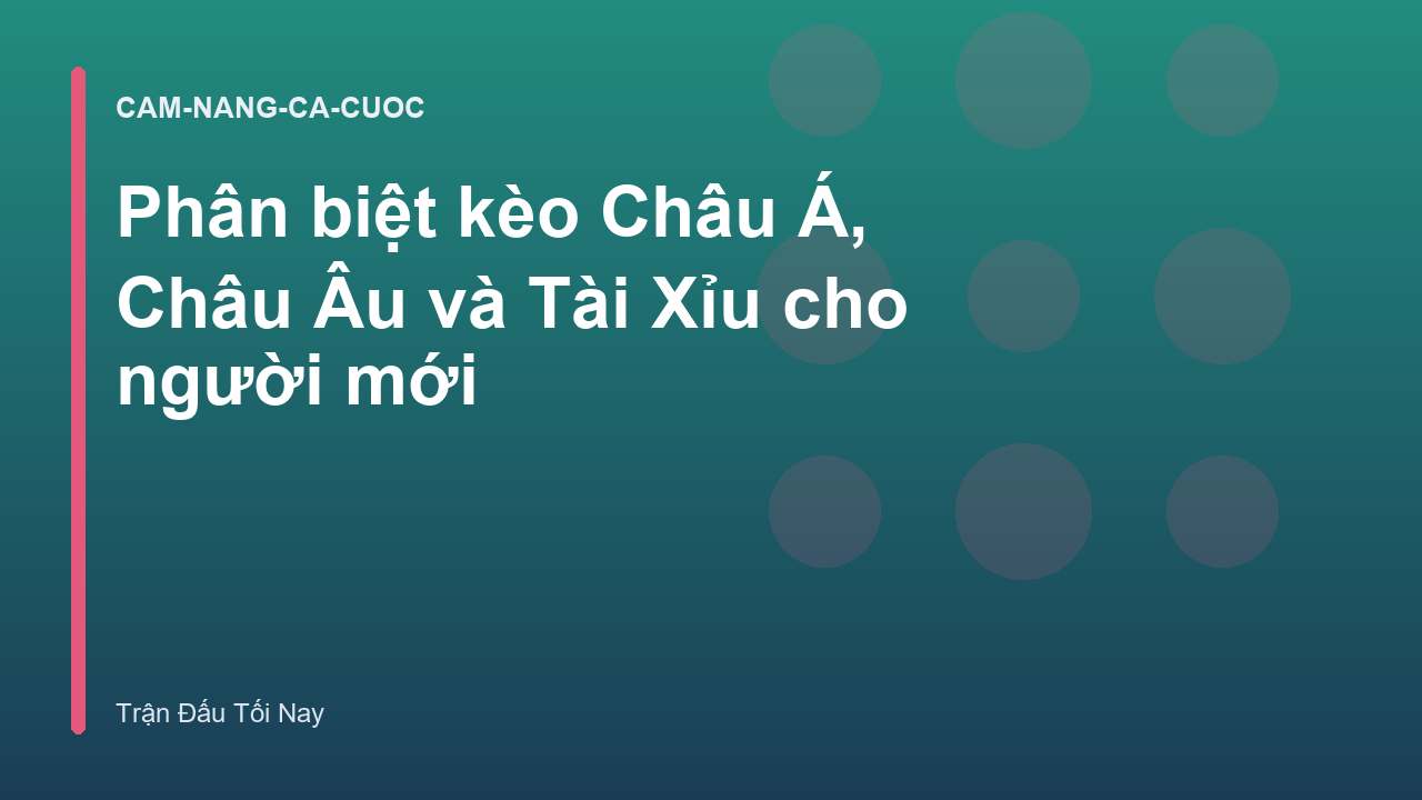 Phân biệt kèo Châu Á, Châu Âu và Tài Xỉu cho người mới