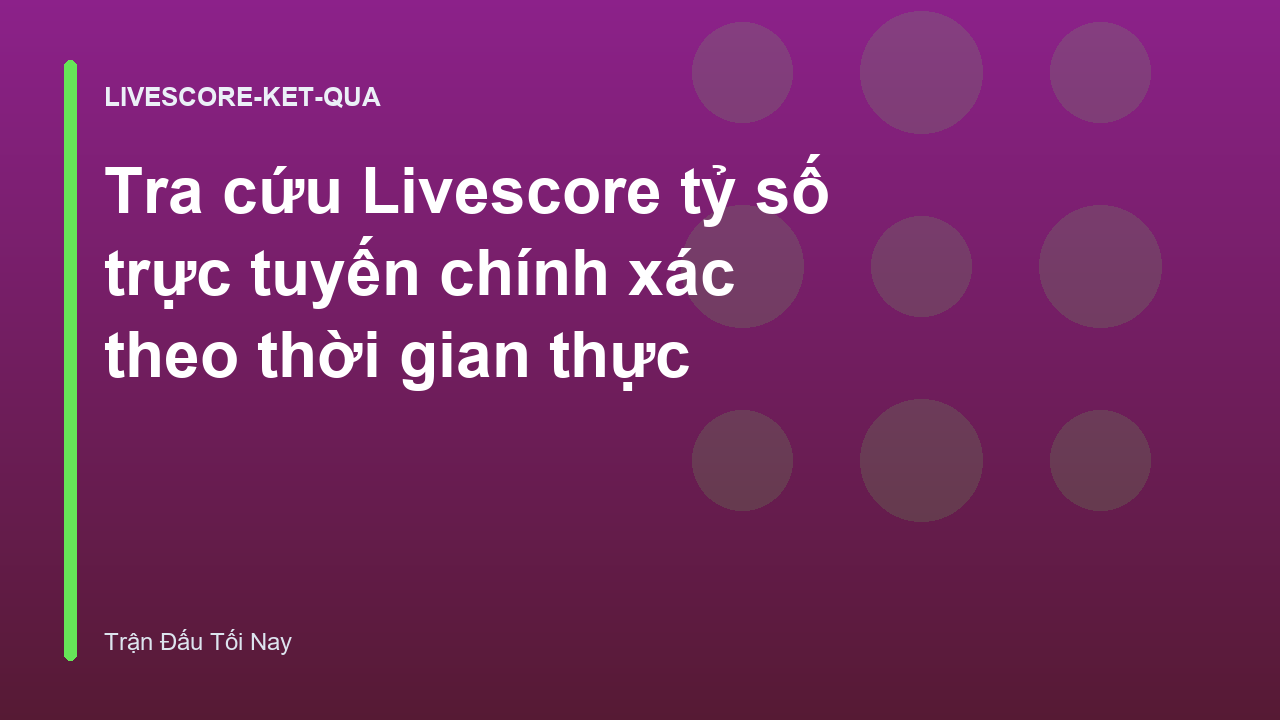 Tra cứu Livescore tỷ số trực tuyến chính xác theo thời gian thực